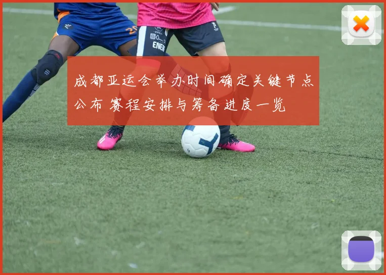 成都亚运会举办时间确定关键节点公布 赛程安排与筹备进度一览